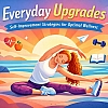 Everyday Upgrades: Self-Improvement Strategies for Optimal Wellness